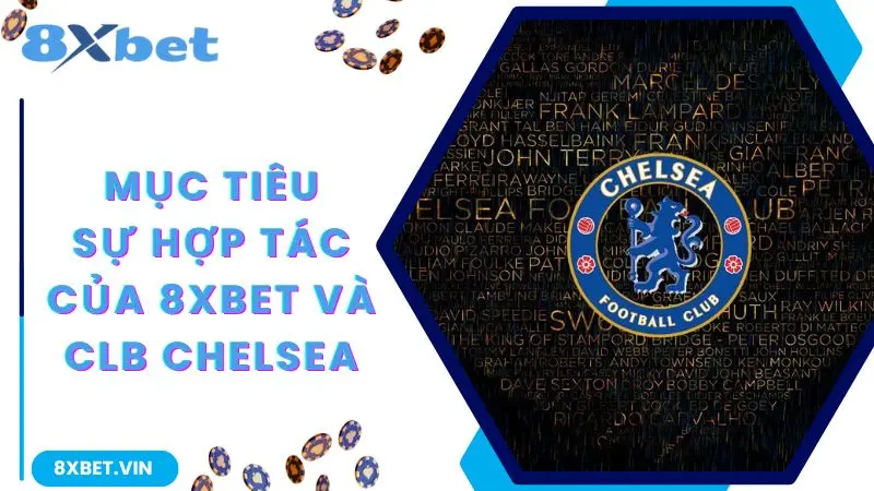 8Xbet Hợp Tác Câu Lạc Bộ Chelsea - Thông Tin Hợp Tác Mới Nhất 2024 3 Mục tiêu của việc 8Xbet hợp tác câu lạc bộ Chelsea