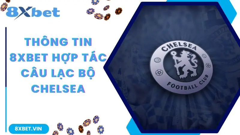8Xbet Hợp Tác Câu Lạc Bộ Chelsea - Thông Tin Hợp Tác Mới Nhất 2024 1 Thông tin 8Xbet hợp tác câu lạc bộ Chelsea vào tháng 8/2024